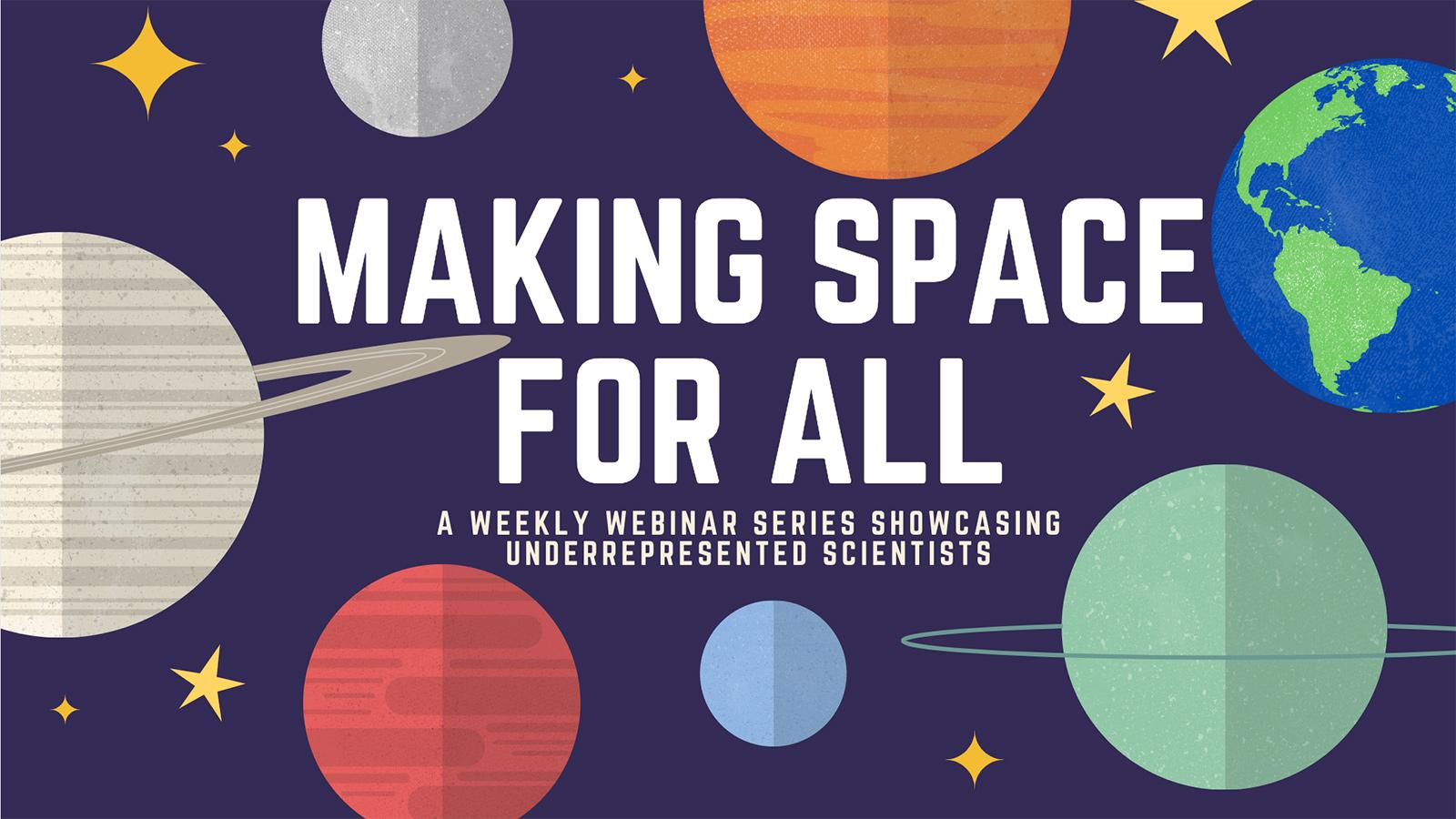 Making Space for All - A weekly webinar series showcasing scientists from underrepresented groups